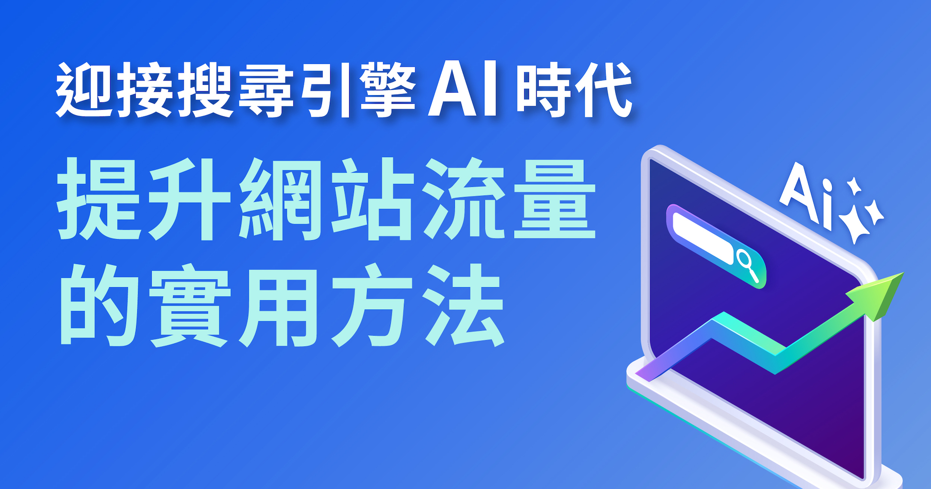 迎接搜尋引擎AI時代，提升網站流量的實用方法